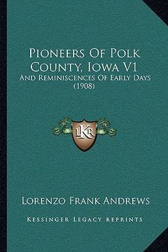 portada pioneers of polk county, iowa v1: and reminiscences of early days (1908) (en Inglés)