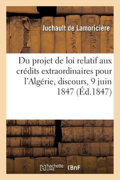 portada Du Projet de Loi Relatif Aux Crédits Extraordinaires Pour l'Algérie, Discours, 9 Juin 1847 (en Francés)