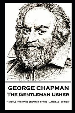 portada George Chapman - The Gentleman Usher: 'I would not stand dreaming of the matter as I do now''