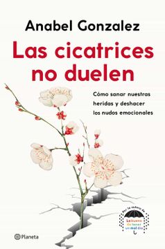 portada Las Cicatrices no Duelen: Cómo Sanar Nuestras Heridas y Deshacer los Nudos Emocionales (in Spanish)