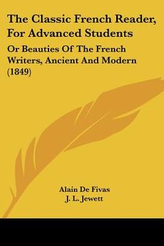 portada the classic french reader, for advanced students: or beauties of the french writers, ancient and modern (1849) (in English)
