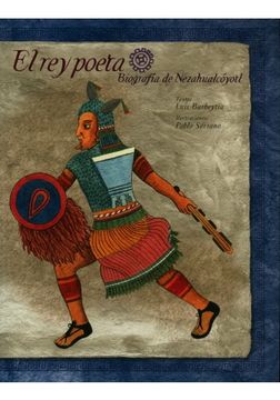 El Rey Poeta. Biografia De Nezahualcoyotl