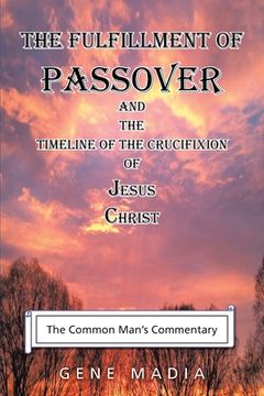 portada The Fulfillment of Passover: And the Timeline of the Crucifixion of Jesus Christ (en Inglés)