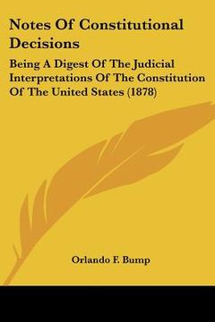 portada notes of constitutional decisions: being a digest of the judicial interpretations of the constitution of the united states (1878)