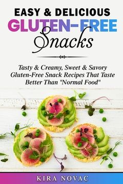 portada Easy & Delicious Gluten-Free Snacks: Tasty & Creamy, Sweet & Savory Gluten-Free Snack Recipes That Taste Better Than "Normal Food" (in English)