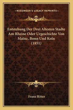 portada Entstehung Der Drei Altesten Stadte Am Rheine Oder Urgeschichte Von Mainz, Bonn Und Koln (1851) (in German)