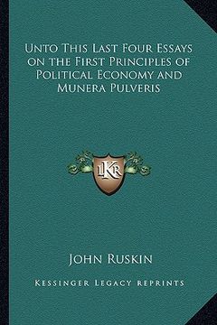 portada unto this last four essays on the first principles of political economy and munera pulveris (en Inglés)
