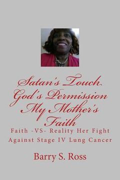 portada Satan's Touch God's Permission My Mother's Faith: A Fight Against Stage IV Lung Cancer (en Inglés)