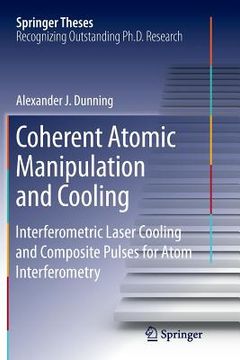 portada Coherent Atomic Manipulation and Cooling: Interferometric Laser Cooling and Composite Pulses for Atom Interferometry (en Inglés)