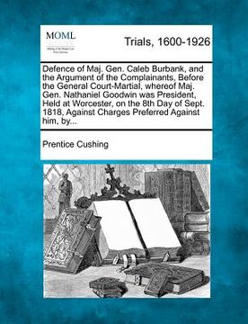 portada defence of maj. gen. caleb burbank, and the argument of the complainants, before the general court-martial, whereof maj. gen. nathaniel goodwin was pr (en Inglés)