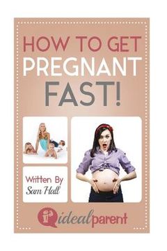 portada How To Get Pregnant Fast: Illustrated, helpful parenting advice for nurturing your baby or child by Ideal Parent (in English)