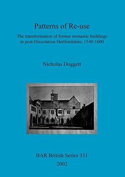portada Patterns of Re-use: The transformation of former monastic buildings in post-Dissolution Hertfordshire, 1540-1600 (BAR British Series)