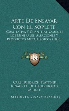 portada Arte de Ensayar con el Soplete: Cualitativa y Cuantitativamente los Minerales, Aleaciones y Productos Metalurgicos (1833)