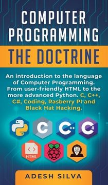 portada Computer Programming The Doctrine: An introduction to the language of computer programming. From user-friendly HTML to the more advanced Python. C, C+ (en Inglés)