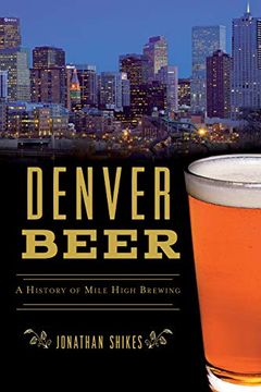 portada Denver Beer: A History of Mile High Brewing (en Inglés)