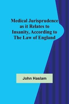 portada Medical Jurisprudence as it Relates to Insanity, According to the Law of England (in English)