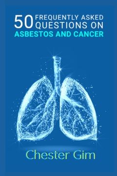 portada 50 Frequently Asked Questions on Asbestos and Cancer: Asbestosis & Mesothelioma Questions - What are Asbestos Exposure Levels? - What is Considered a (en Inglés)