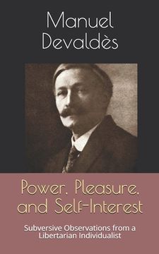 portada Power, Pleasure, and Self-Interest: Subversive Observations from a Libertarian Individualist (in English)