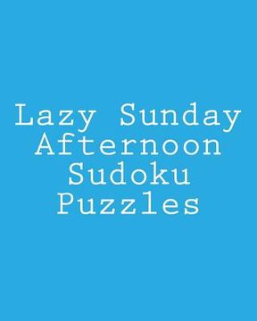 portada Lazy Sunday Afternoon Sudoku Puzzles: Fun, Large Grid Sudoku Puzzles (in English)