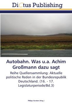 portada Autobahn. Was u.a. Achim Großmann dazu sagt: Reihe Quellensammlung: Aktuelle politische Reden in der Bundesrepublik Deutschland. (16. - 17. Legislaturperiode/Bd.3)