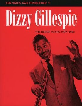 portada dizzy gillespie: the bebop years 1937-1952: ken vail's jazz itineraries 1