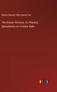 portada The Unseen Universe. Or, Physical Speculations on a Future State (en Inglés)