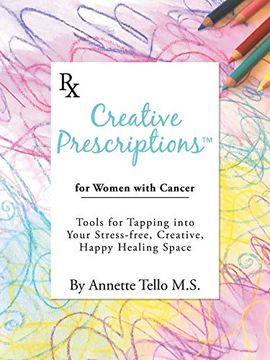 portada Creative Prescriptions for Women With Cancer: Tools for Tapping Into Your Stress-Free, Creative, Happy Healing Space 