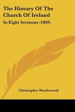 portada the history of the church of ireland: in eight sermons (1869) (en Inglés)