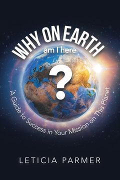 portada Why on Earth?: A Guide to Success in Your Mission on This Planet 