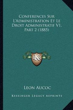 portada Conferences Sur L'Administration Et Le Droit Administratif V1, Part 2 (1885) (in French)
