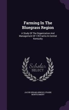 portada Farming In The Bluegrass Region: A Study Of The Organization And Management Of 178 Farms In Central Kentucky