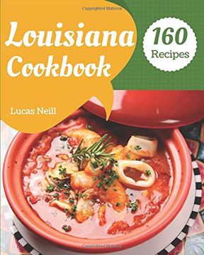 portada Louisiana Cookbook 160: Take a Tasty Tour of Louisiana With 160 Best Louisiana Recipes! [Louisiana Seafood Cookbook, Louisiana Kitchen Cookbook, Louisiana Cooking Cookbook] [Book 1] (en Inglés)