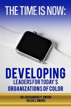 portada The Time is Now: Developing Leaders for Today's Organizations of Color (en Inglés)