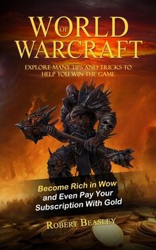 portada World of Warcraft: Become Rich in Wow and Even Pay Your Subscription With Gold (Explore Many Tips and Tricks to Help You Win the Game) (en Inglés)
