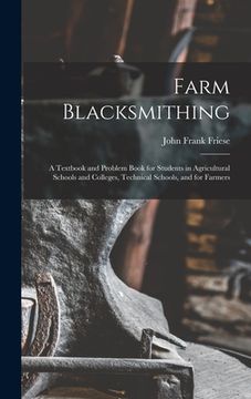 portada Farm Blacksmithing: A Textbook and Problem Book for Students in Agricultural Schools and Colleges, Technical Schools, and for Farmers (in English)