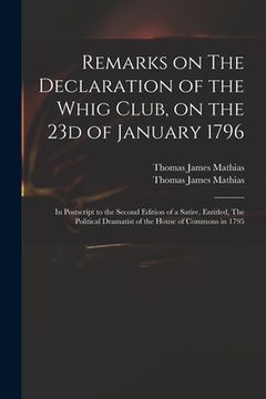 portada Remarks on The Declaration of the Whig Club, on the 23d of January 1796: in Postscript to the Second Edition of a Satire, Entitled, The Political Dram