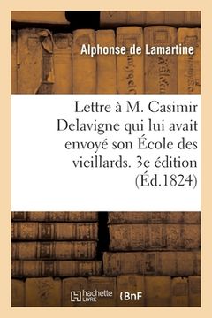 portada Lettre À M. Casimir Delavigne Qui Lui Avait Envoyé Son École Des Vieillards. 3e Édition (in French)