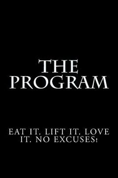 portada The Program: Eat it. Lift it. Love it. No Excuses! (en Inglés)