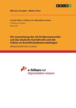 portada Die Auswirkung des US-Zivilprozessrechts auf das deutsche Kartellrecht und die Follow-on-Kartellschadensersatzklagen (en Alemán)