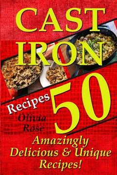 portada Cast Iron Recipes - 50 Amazingly Delicious & Unique Recipes (en Inglés)