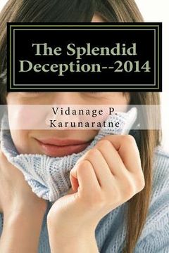 portada The Splendid Deception--2014: The True Pathetic Crime Story of a Nubile Teenage Damsel in Distress (in English)