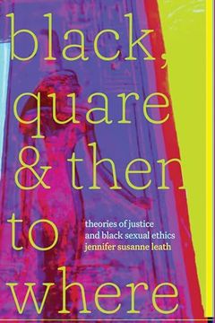 portada Black, Quare, and Then to Where: Theories of Justice and Black Sexual Ethics (Religious Cultures of African and African Diaspora People) (in English)