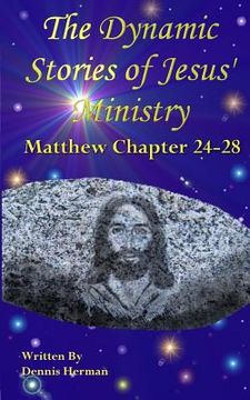 portada The Dynamic Stories of Jesus' Ministry: Matthew Chapter 24 to 28 (en Inglés)