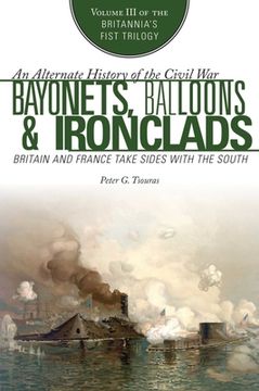 portada Bayonets, Balloons & Ironclads: Britain and France Take Sides with the South (en Inglés)
