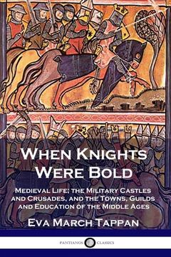 portada When Knights Were Bold: Medieval Life; the Military Castles and Crusades, and the Towns, Guilds and Education of the Middle Ages (en Inglés)