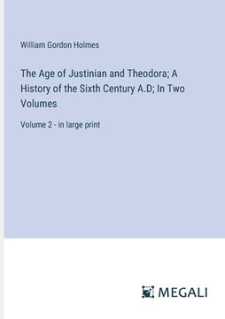 portada The Age of Justinian and Theodora; A History of the Sixth Century A.D; In Two Volumes: Volume 2 - in large print (en Inglés)