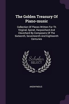 portada The Golden Treasury of Piano-Music: Collection of Pieces Written for th Virginal, Spinet, Harpsichord and Clavichord by Composers of the Sixteenth, Seventeenth and Eighteenth Centuries (en Inglés)