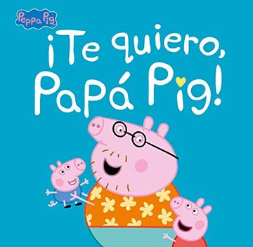 portada Te Quiero, Papá Pig! (Peppa Pig. Primeras Lecturas) (in Spanish)