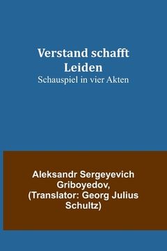 portada Verstand schafft Leiden: Schauspiel in vier Akten (in German)