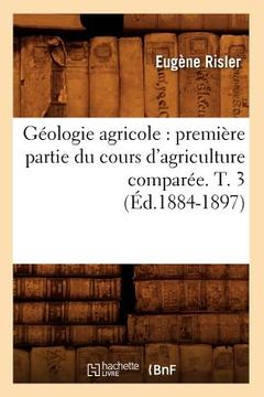 portada Géologie Agricole: Première Partie Du Cours d'Agriculture Comparée. T. 3 (Éd.1884-1897) (en Francés)